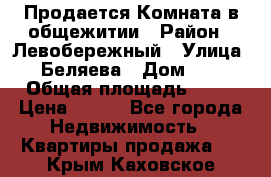 Продается Комната в общежитии › Район ­ Левобережный › Улица ­ Беляева › Дом ­ 6 › Общая площадь ­ 13 › Цена ­ 500 - Все города Недвижимость » Квартиры продажа   . Крым,Каховское